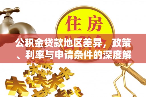 五河公积金贷款地区差异，政策、利率与申请条件的深度解析