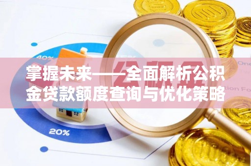 五河掌握未来——全面解析公积金贷款额度查询与优化策略