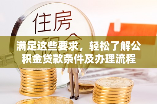 五河满足这些要求，轻松了解公积金贷款条件及办理流程
