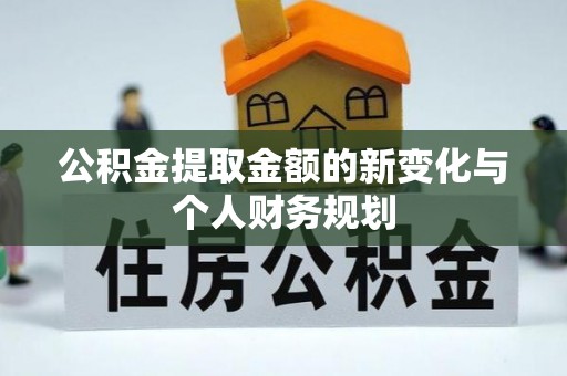 五河公积金提取金额的新变化与个人财务规划