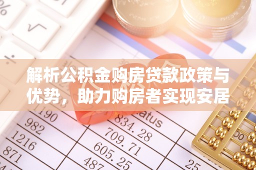 五河解析公积金购房贷款政策与优势，助力购房者实现安居梦想