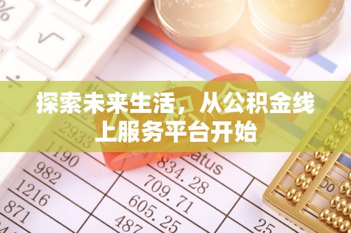 五河探索未来生活，从公积金线上服务平台开始