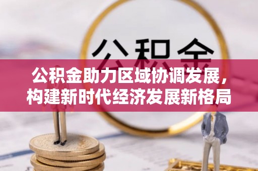 五河公积金助力区域协调发展，构建新时代经济发展新格局