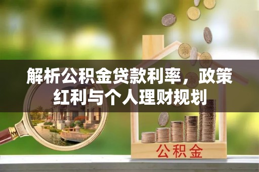 五河解析公积金贷款利率，政策红利与个人理财规划