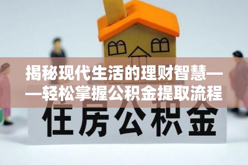 五河揭秘现代生活的理财智慧——轻松掌握公积金提取流程的实用指南