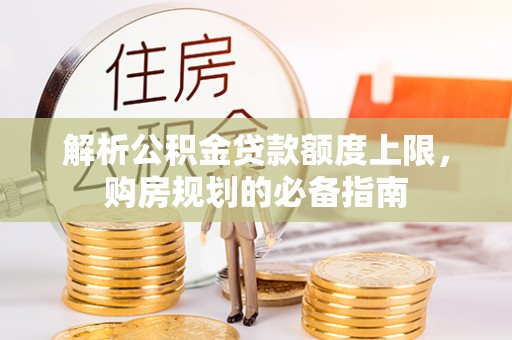 五河解析公积金贷款额度上限，购房规划的必备指南