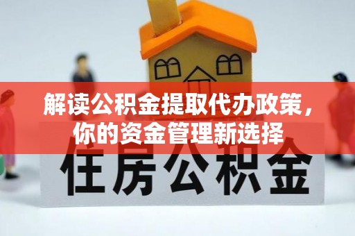 五河解读公积金提取代办政策，你的资金管理新选择