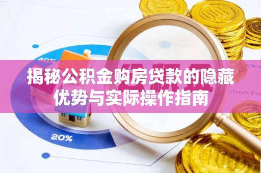 五河揭秘公积金购房贷款的隐藏优势与实际操作指南