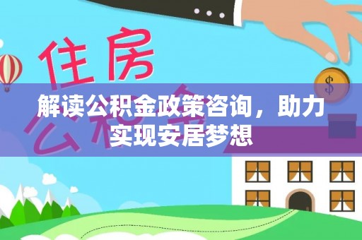 五河解读公积金政策咨询，助力实现安居梦想