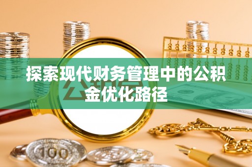 五河探索现代财务管理中的公积金优化路径