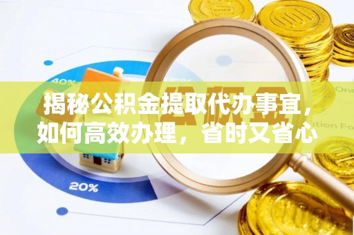 五河揭秘公积金提取代办事宜，如何高效办理，省时又省心？