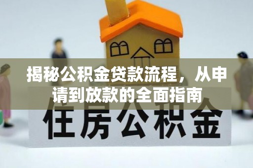 五河揭秘公积金贷款流程，从申请到放款的全面指南
