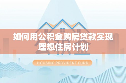五河如何用公积金购房贷款实现理想住房计划