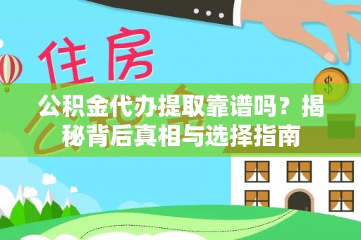 五河公积金代办提取靠谱吗？揭秘背后真相与选择指南