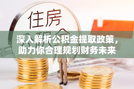 五河深入解析公积金提取政策，助力你合理规划财务未来