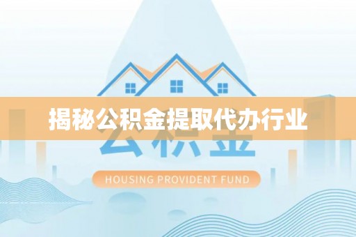 五河揭秘公积金提取代办行业